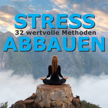 Stress abbauen | 32 wertvolle Methoden zur Stressbewältigung